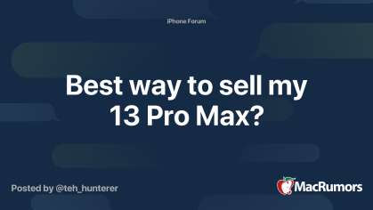 Best way to sell my 13 Pro Max? | MacRumors Forums