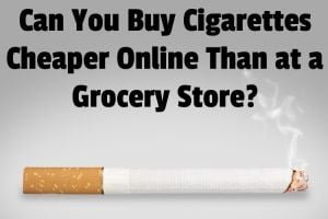 Can You Buy Cigarettes Cheaper Online Than at a Grocery Store?