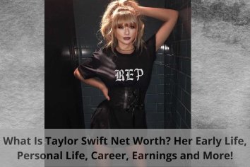What Is Taylor Swift Net Worth? Her Early Life, Personal Life, Career, Earnings and More!