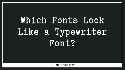 Which Fonts Look Like a Typewriter Font - Hipsthetic