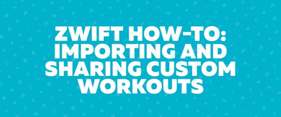 Zwift How-to: Importing and Sharing Custom Workouts | Zwift