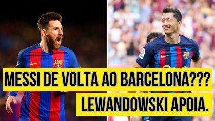 Messi de volta ao Barcelona???  Lewandowski apoia!!! - YouTube