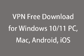 VPN Free Download for Windows 10/11 PC, Mac, Android, iOS