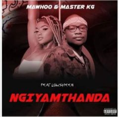 DOWNLOAD MaWhoo & Master KG – Ngiyamthanda ft. Lowsheen : SAMSONGHIPHOP