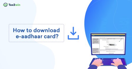 E- Aadhar Card Download - How to Print e-Aadhaar Online - Tax2win