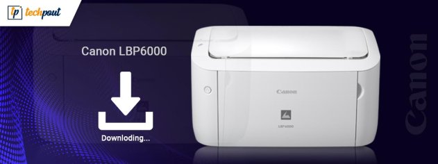 Canon LBP6000 Driver Download and Update [Easily] | TechPout