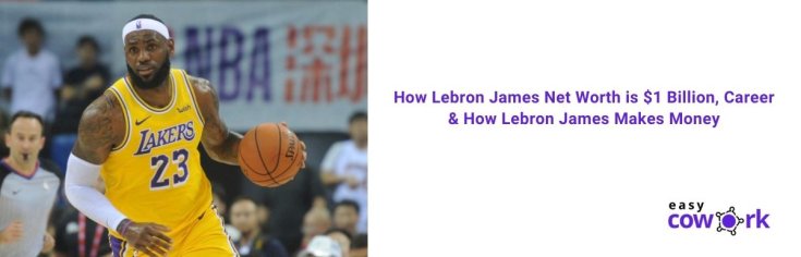 How LeBron James Net Worth is $1 Billion & Career [2022]