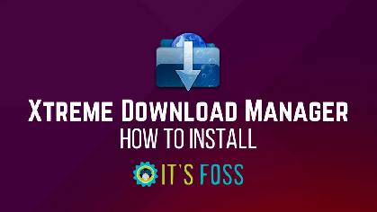 How To Install Xtreme Download Manager in Ubuntu Linux