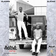 Oladips ft Zlatan - Ajala Travel (Remix) Mp3 Download - NaijaMusic