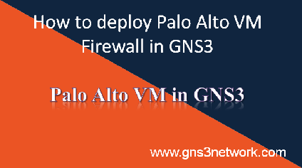 How to deploy Palo Alto Firewall in GNS3 - 2020 - GNS3 Network
