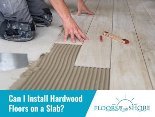 Can I Install Hardwood Floors On A Slab | Floors By The Shore