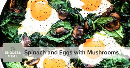 Spinach and Eggs with Mushrooms - The Endless Meal®