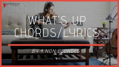 Whats Up Chords/Lyrics By 4 Non Blondes | Your Guitar Success