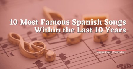 10 Most Famous Spanish Songs Within the Last 10 Years