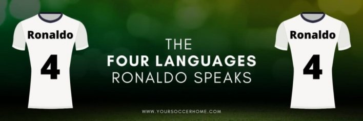 The Four Languages Ronaldo Speaks – Your Soccer Home