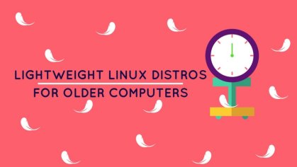 16 Best Lightweight Linux Distributions for Older Computers in 2021 [With System Requirements]