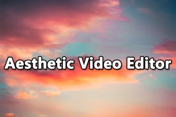 Best Aesthetic Video Editors & How to Make an Aesthetic Video