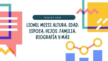 Lionel Messi Altura, edad, esposa, hijos, familia, biografÃ­a y mÃ¡s