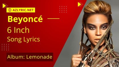 Beyoncé 6 Inch Song Lyrics - AZ Lyric