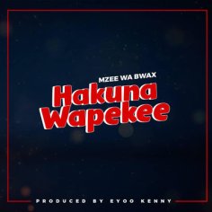 Hakuna Wapekee MP3 Song Download by Mzee wa Bwax (Hakuna Wapekee)| Listen Hakuna Wapekee  Swahili Song Free Online