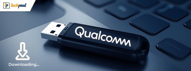 Qualcomm USB Driver Download for Windows 11/10/8/7 | TechPout