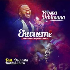 DOWNLOAD Prospa Ochimana - 'Ekwueme' feat. Osinachi Nwachukwu MP3 - NaijaMusic