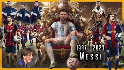 La Historia mas COMPLETA de Lionel Messi 1987 - 2023 - YouTube