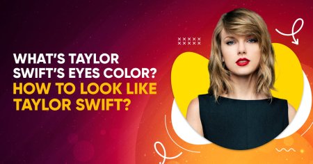 What's Taylor Swift's Eyes Color? How to Look Like Taylor Swift?